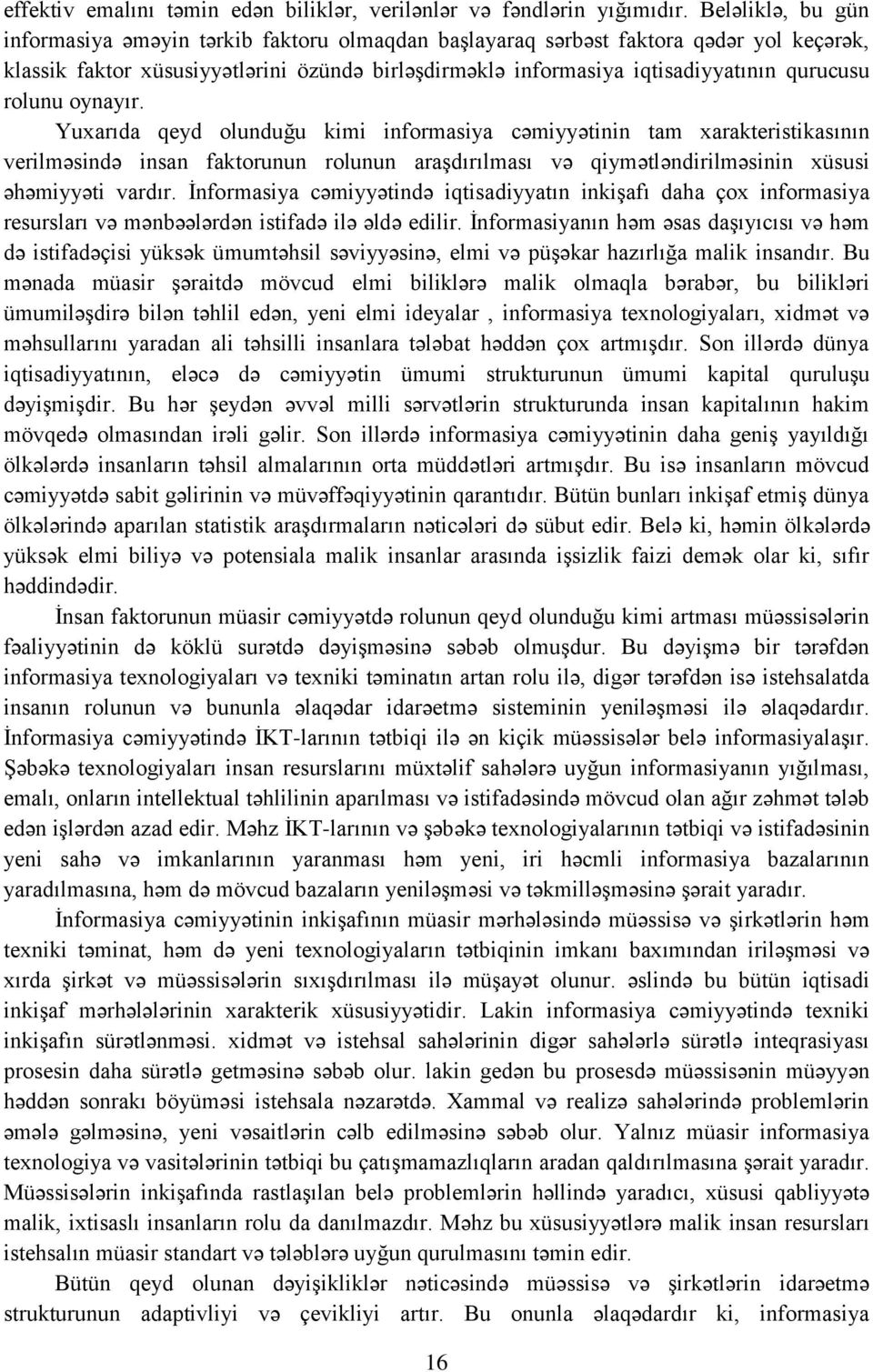 rolunu oynayır. Yuxarıda qeyd olunduğu kimi informasiya cəmiyyətinin tam xarakteristikasının verilməsində insan faktorunun rolunun araşdırılması və qiymətləndirilməsinin xüsusi əhəmiyyəti vardır.