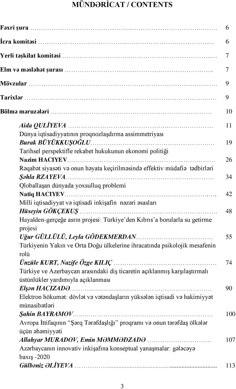 19 Tarihsel perspektifle rekabet hukukunun ekonomi politiği Nazim HACIYEV 26 Rəqabət siyasəti və onun həyata keçirilməsində effektiv müdafiə tədbirləri Şəhla RZAYEVA 34 Qloballaşan dünyada yoxsulluq