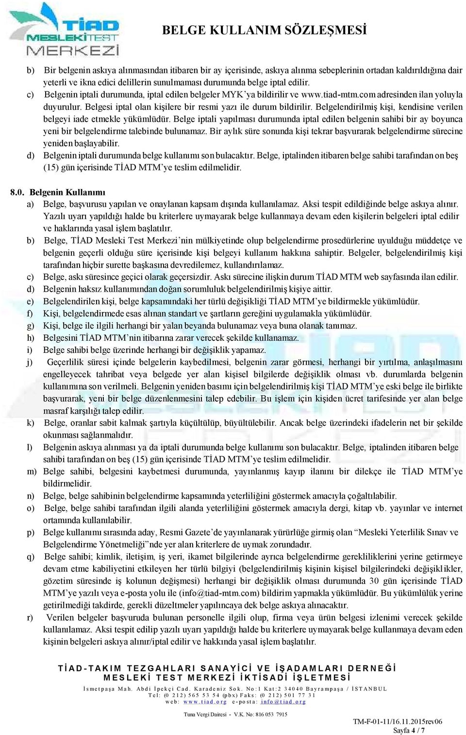 Belgelendirilmiş kişi, kendisine verilen belgeyi iade etmekle yükümlüdür. Belge iptali yapılması durumunda iptal edilen belgenin sahibi bir ay boyunca yeni bir belgelendirme talebinde bulunamaz.