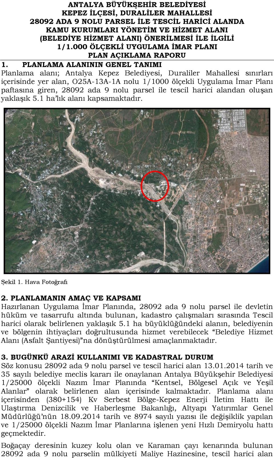 PLANLAMA ALANININ GENEL TANIMI Planlama alanı; Antalya Kepez Belediyesi, Duraliler Mahallesi sınırları içerisinde yer alan, O25A-13A-1A nolu 1/1000 ölçekli Uygulama İmar Planı paftasına giren, 28092