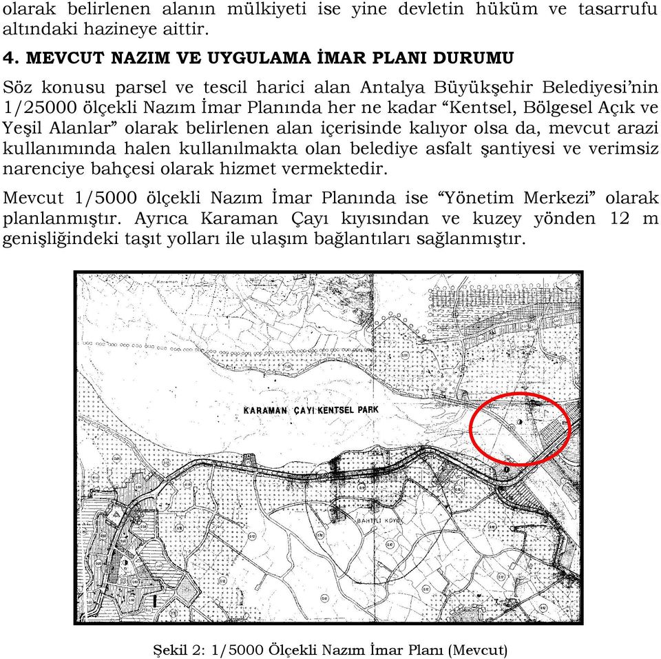 Açık ve Yeşil Alanlar olarak belirlenen alan içerisinde kalıyor olsa da, mevcut arazi kullanımında halen kullanılmakta olan belediye asfalt şantiyesi ve verimsiz narenciye bahçesi olarak