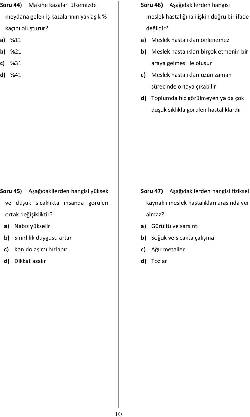 a) Meslek hastalıkları önlenemez b) Meslek hastalıkları birçok etmenin bir araya gelmesi ile oluşur c) Meslek hastalıkları uzun zaman sürecinde ortaya çıkabilir d) Toplumda hiç görülmeyen ya da çok