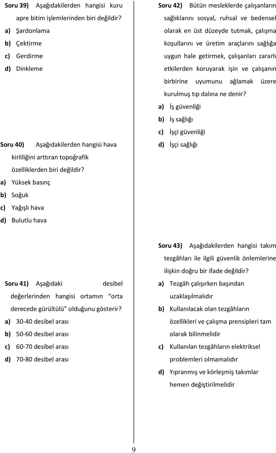 a) Yüksek basınç b) Soğuk c) Yağışlı hava d) Bulutlu hava Soru 42) Bütün mesleklerde çalışanların sağlıklarını sosyal, ruhsal ve bedensel olarak en üst düzeyde tutmak, çalışma koşullarını ve üretim