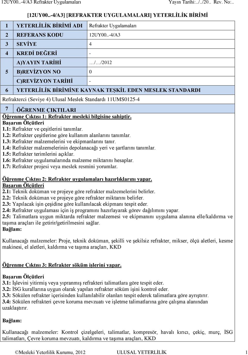 Standardı 11UMS0125-4 7 ÖĞRENME ÇIKTILARI Öğrenme Çıktısı 1: Refrakter mesleki bilgisine sahiptir. 1.1: Refrakter ve çeşitlerini tanımlar. 1.2: Refrakter çeşitlerine göre kullanım alanlarını tanımlar.