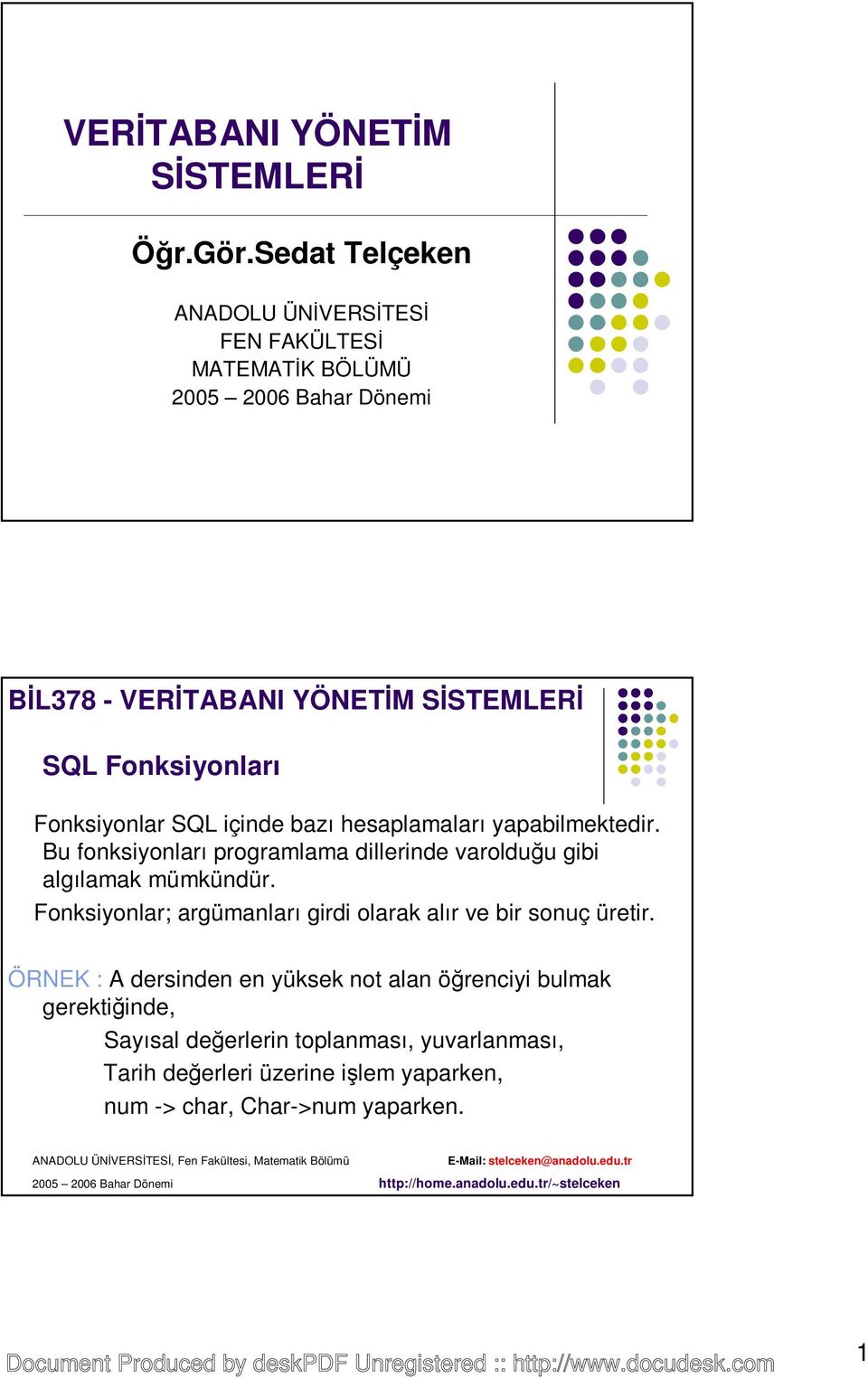 bazı hesaplamaları yapabilmektedir. Bu fonksiyonları programlama dillerinde varolduğu gibi algılamak mümkündür.