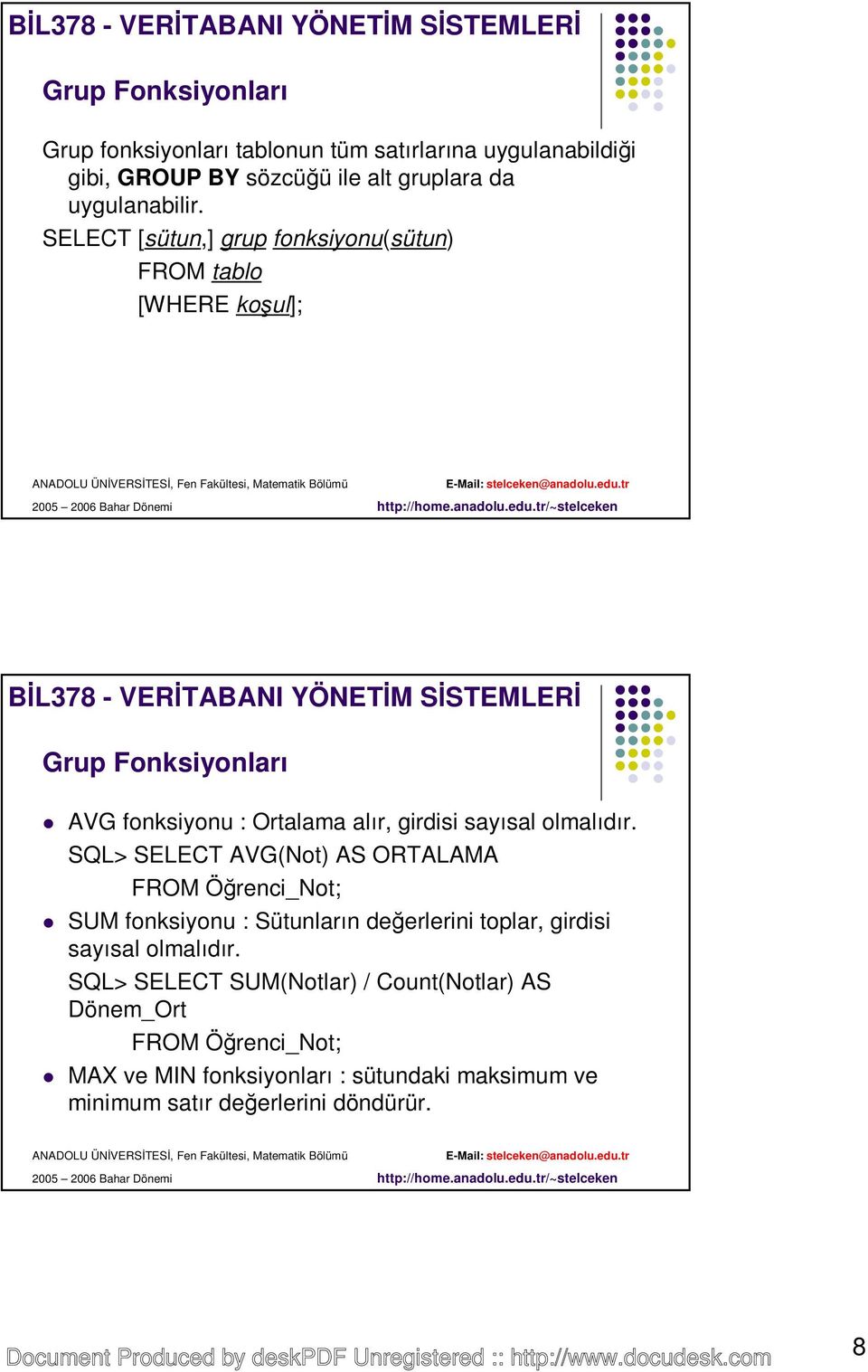 olmalıdır. SQL> SELECT AVG(Not) AS ORTALAMA FROM Öğrenci_Not; SUM fonksiyonu : Sütunların değerlerini toplar, girdisi sayısal olmalıdır.