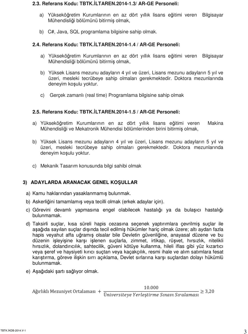 4 / AR-GE Personeli: a) Yükseköğretim Kurumlarının en az dört yıllık lisans eğitimi veren Bilgisayar c) Gerçek zamanlı (real time) Programlama bilgisine sahip olmak 2.5. Referans Kodu: TBTK.İLTAREN.