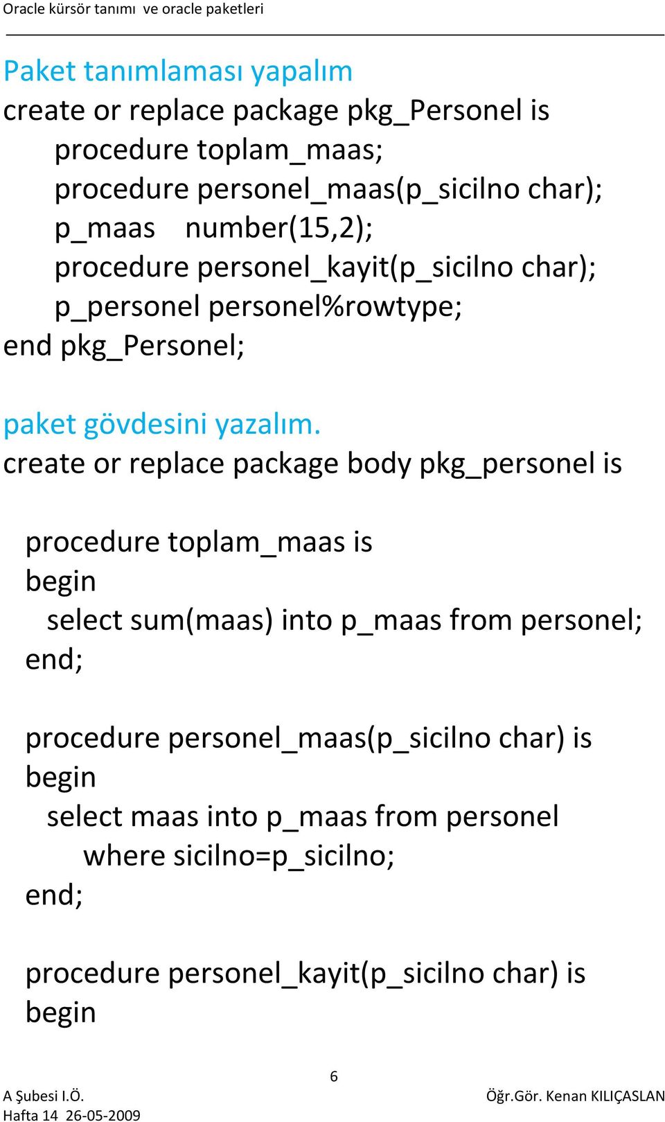 create or replace package body pkg_personel is procedure toplam_maas is select sum(maas) into p_maas from personel; procedure