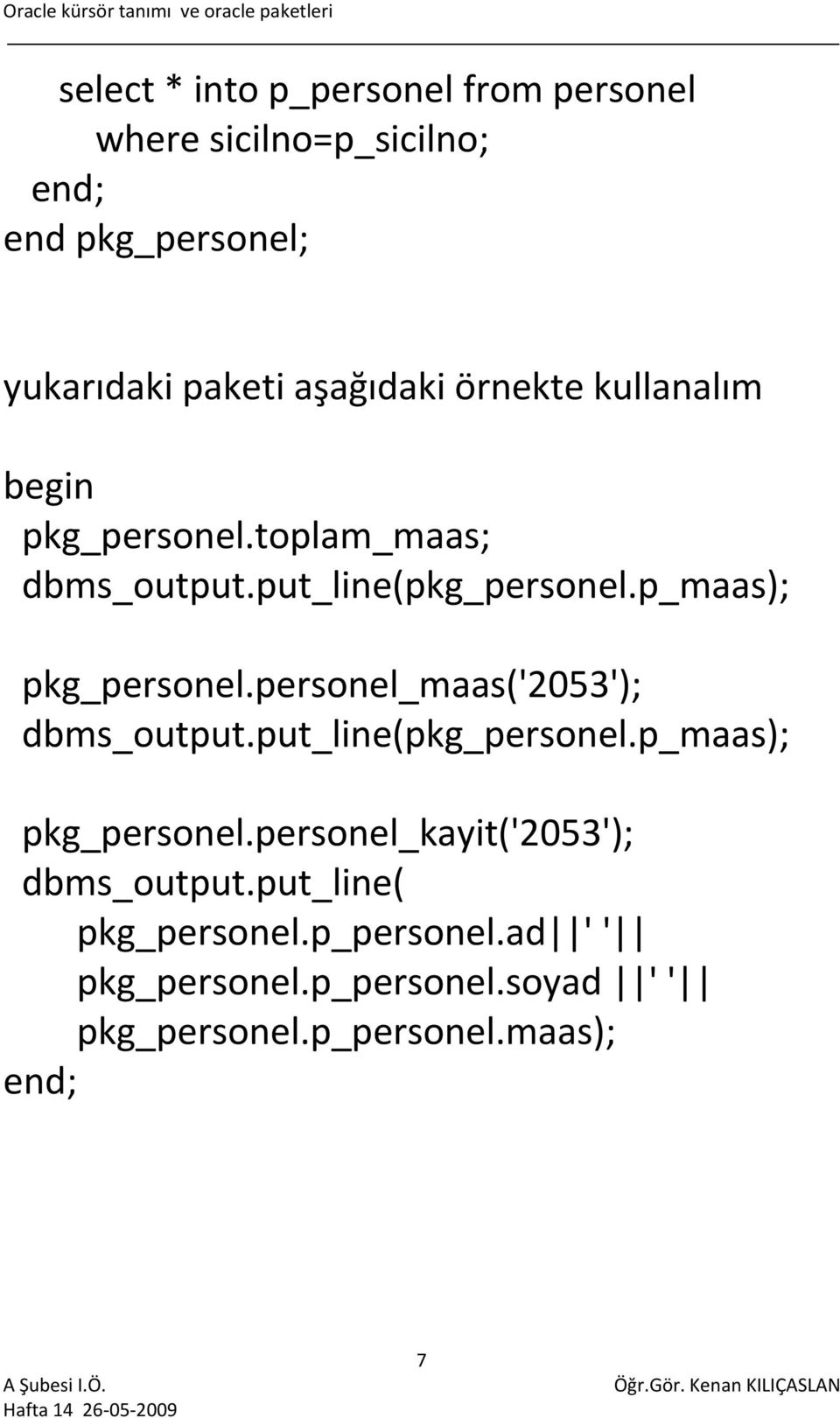 p_maas); pkg_personel.personel_maas('2053'); dbms_output.put_line(pkg_personel.p_maas); pkg_personel.personel_kayit('2053'); dbms_output.