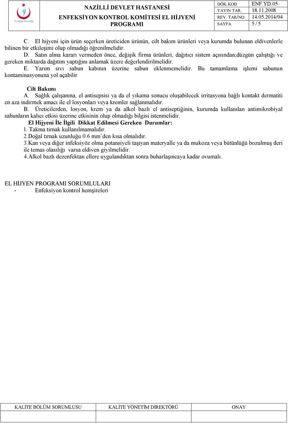 Yarım sıvı sabun kabının üzerine sabun eklenmemelidir. Bu tamamlama işlemi sabunun kontaminasyonuna yol açabilir Cilt Bakımı A.