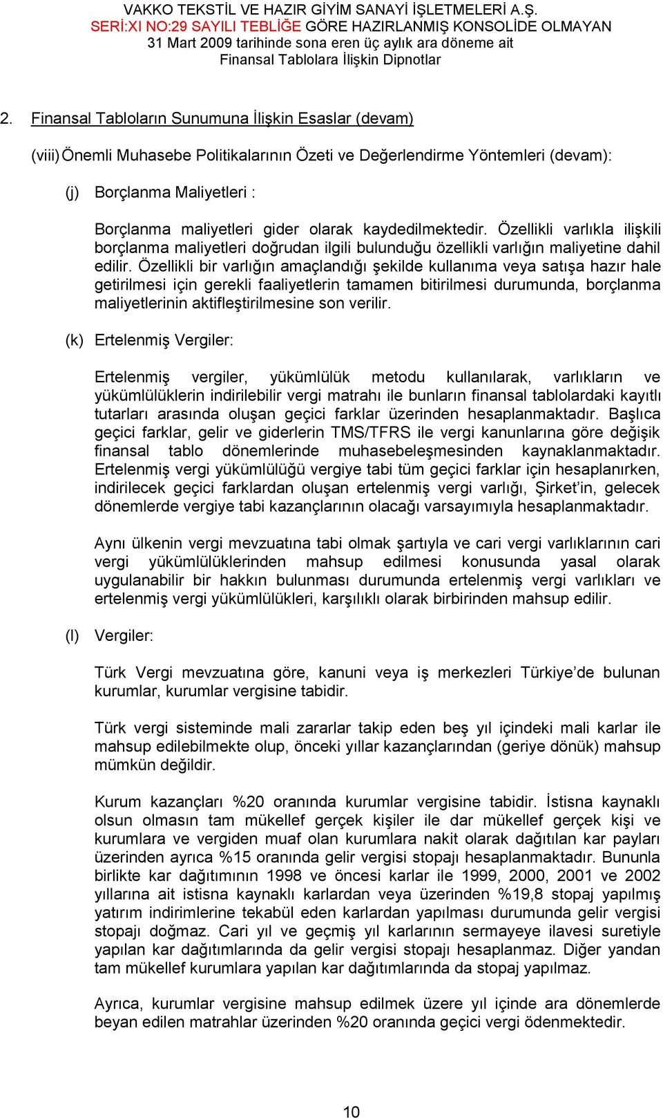 Özellikli bir varlığın amaçlandığı şekilde kullanıma veya satışa hazır hale getirilmesi için gerekli faaliyetlerin tamamen bitirilmesi durumunda, borçlanma maliyetlerinin aktifleştirilmesine son