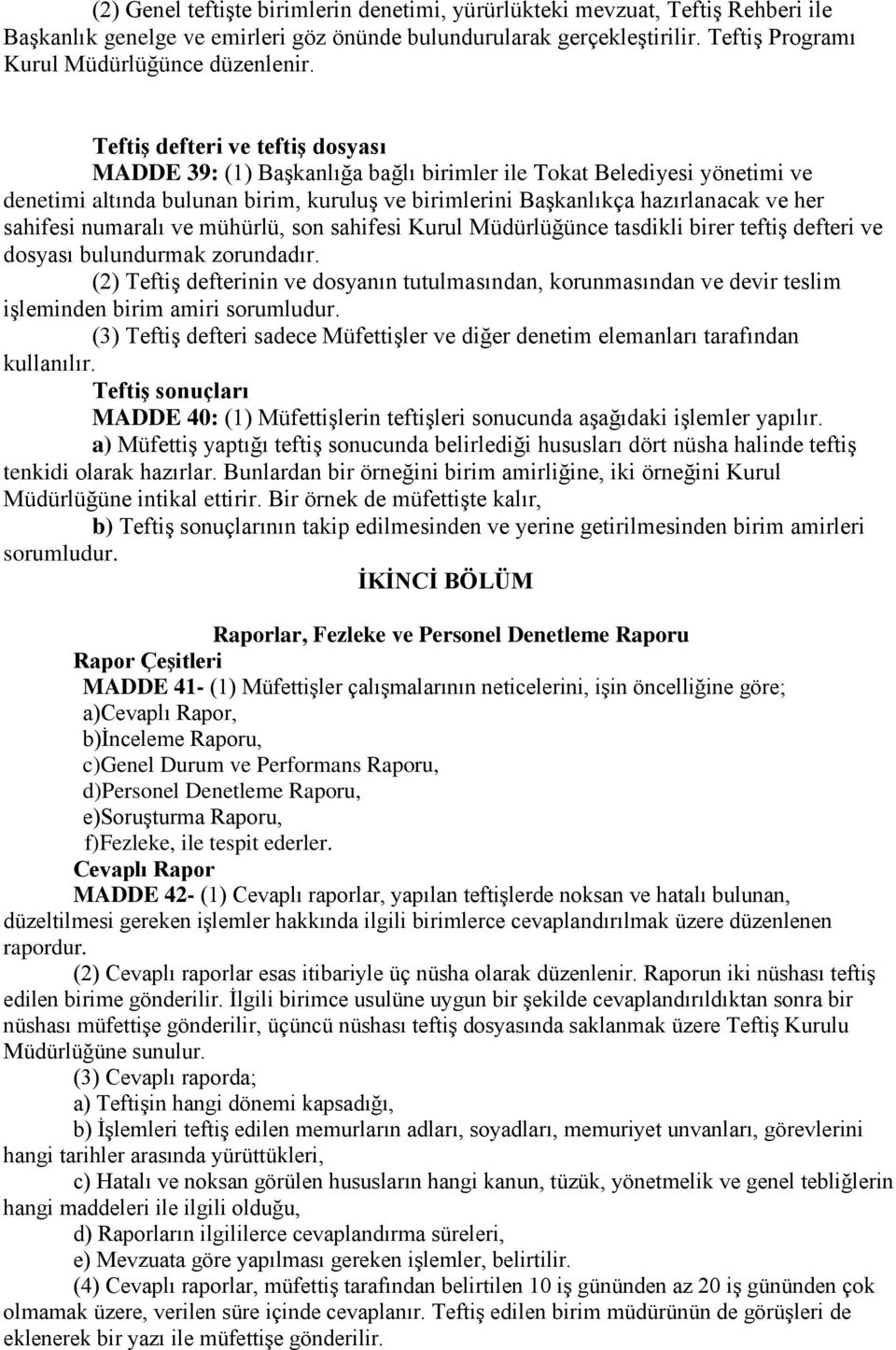 Teftiş defteri ve teftiş dosyası MADDE 39: (1) Başkanlığa bağlı birimler ile Tokat Belediyesi yönetimi ve denetimi altında bulunan birim, kuruluş ve birimlerini Başkanlıkça hazırlanacak ve her