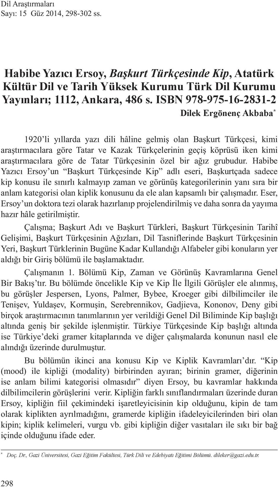 araştırmacılara göre de Tatar Türkçesinin özel bir ağız grubudur.