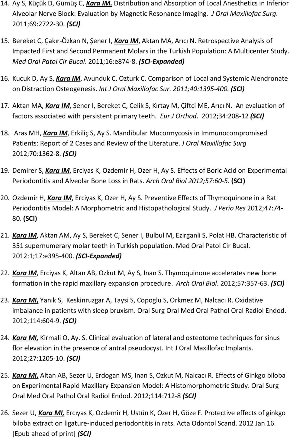 Retrospective Analysis of Impacted First and Second Permanent Molars in the Turkish Population: A Multicenter Study. Med Oral Patol Cir Bucal. 2011;16:e874-8. (SCI-Expanded) 16.