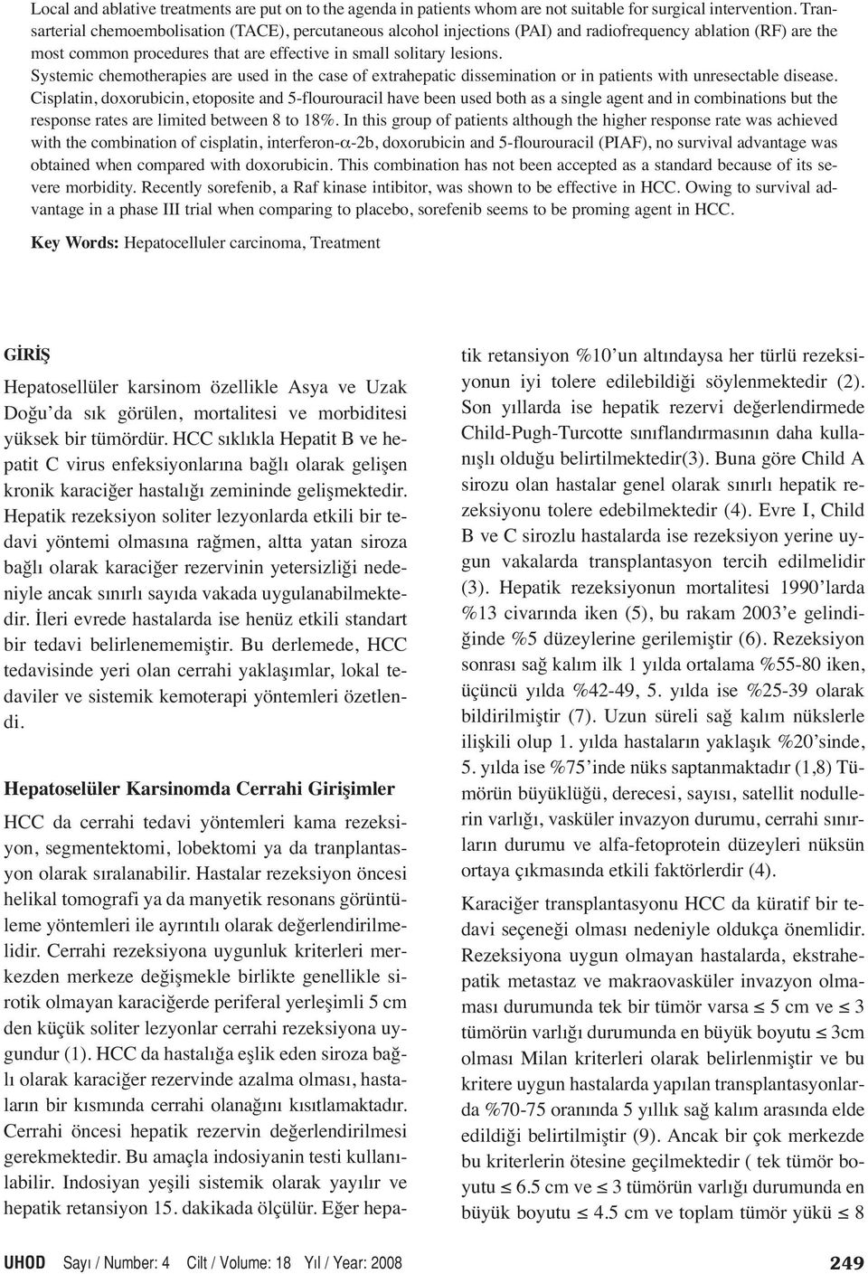 Systemic chemotherapies are used in the case of extrahepatic dissemination or in patients with unresectable disease.