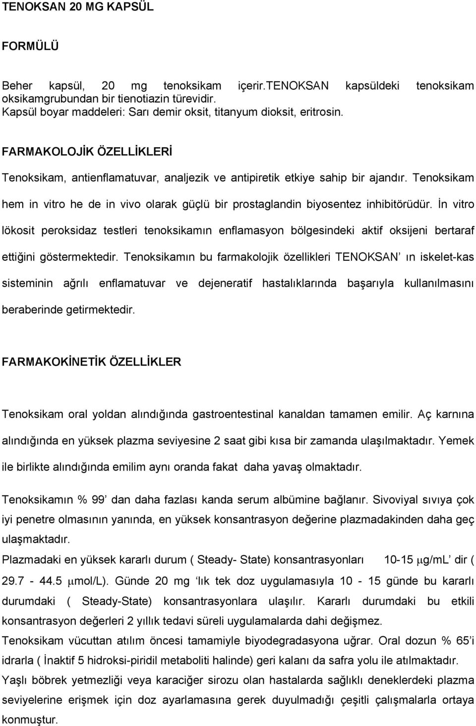 Tenoksikam hem in vitro he de in vivo olarak güçlü bir prostaglandin biyosentez inhibitörüdür.