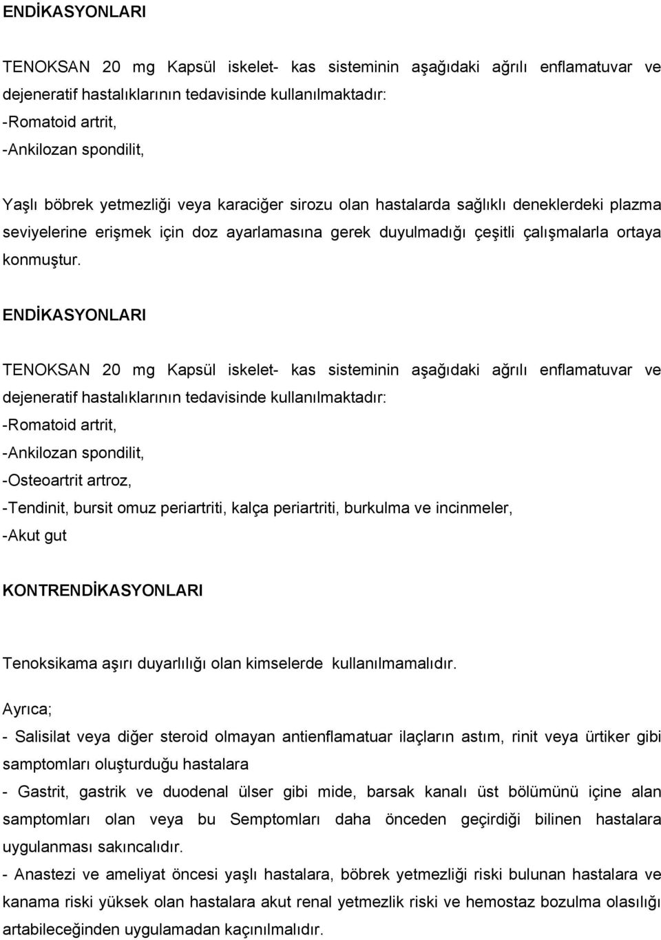 ENDİKASYONLARI TENOKSAN 20 mg Kapsül iskelet- kas sisteminin aşağıdaki ağrılı enflamatuvar ve dejeneratif hastalıklarının tedavisinde kullanılmaktadır: -Romatoid artrit, -Ankilozan spondilit,