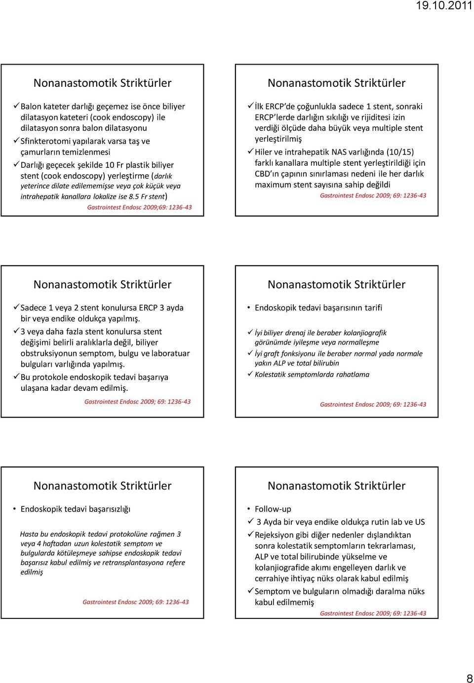 5 Fr stent) Gastrointest Endosc 2009;69: 1236-43 İlk ERCP de çoğunlukla sadece 1 stent, sonraki ERCP lerde darlığın sıkılığı ve rijiditesi izin verdiği ölçüde daha büyük veya multiple stent