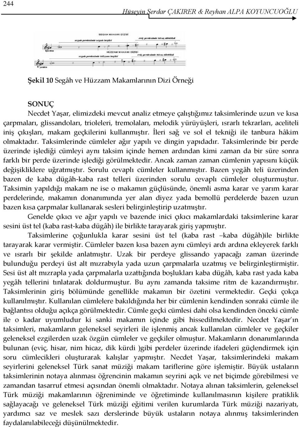 İleri sağ ve sol el tekniği ile tanbura hâkim olmaktadır. Taksimlerinde cümleler ağır yapılı ve dingin yapıdadır.