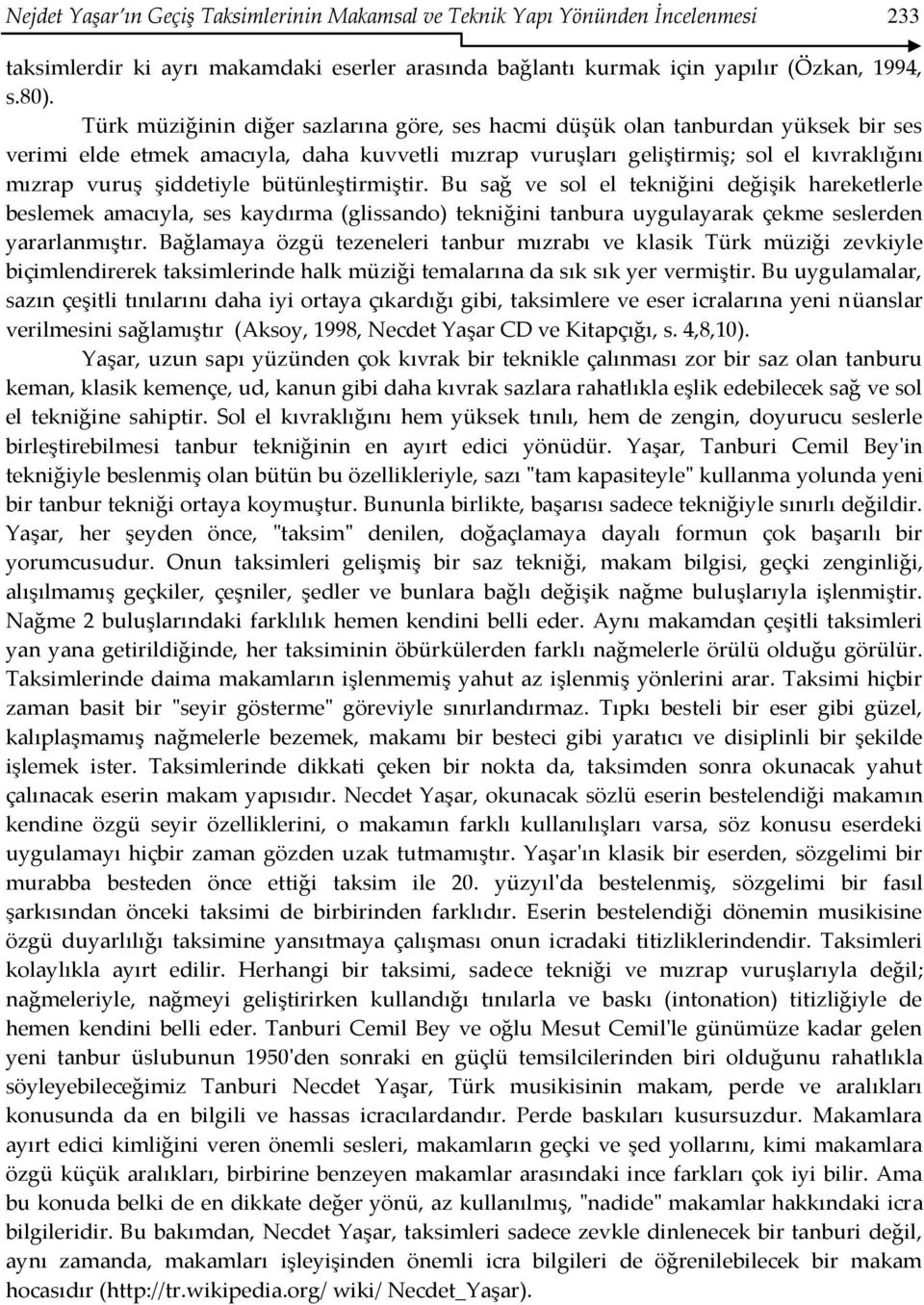 bütünleştirmiştir. Bu sağ ve sol el tekniğini değişik hareketlerle beslemek amacıyla, ses kaydırma (glissando) tekniğini tanbura uygulayarak çekme seslerden yararlanmıştır.