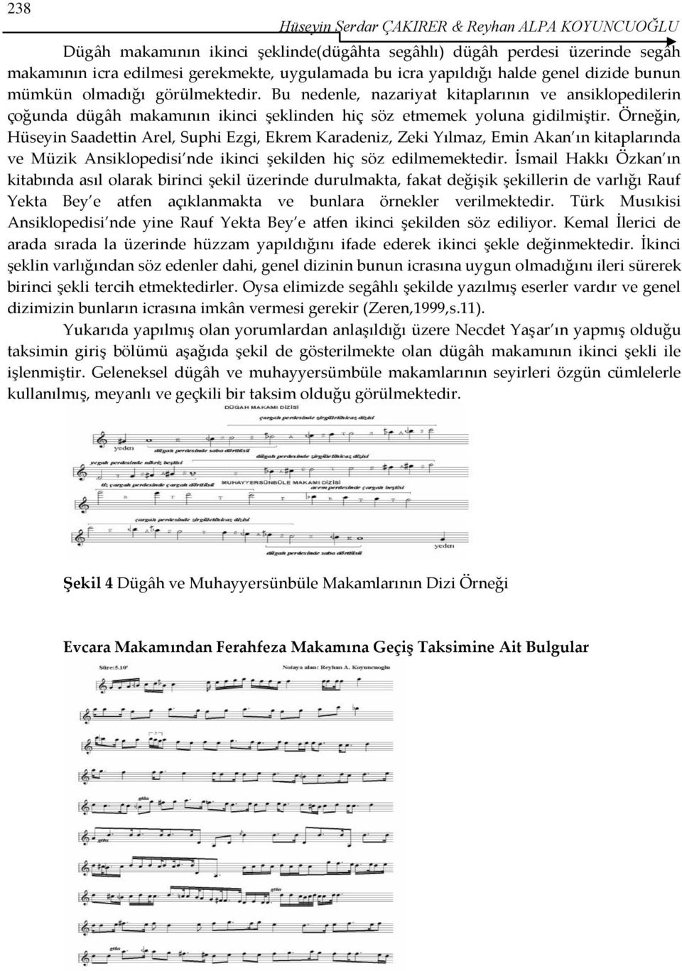 Örneğin, Hüseyin Saadettin Arel, Suphi Ezgi, Ekrem Karadeniz, Zeki Yılmaz, Emin Akan ın kitaplarında ve Müzik Ansiklopedisi nde ikinci şekilden hiç söz edilmemektedir.