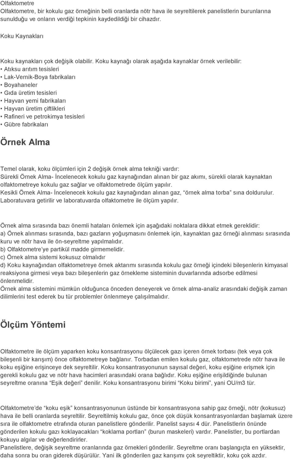 Koku kaynağı olarak aşağıda kaynaklar örnek verilebilir: Atıksu arıtım tesisleri Lak-Vernik-Boya fabrikaları Boyahaneler Gıda üretim tesisleri Hayvan yemi fabrikaları Hayvan üretim çiftlikleri