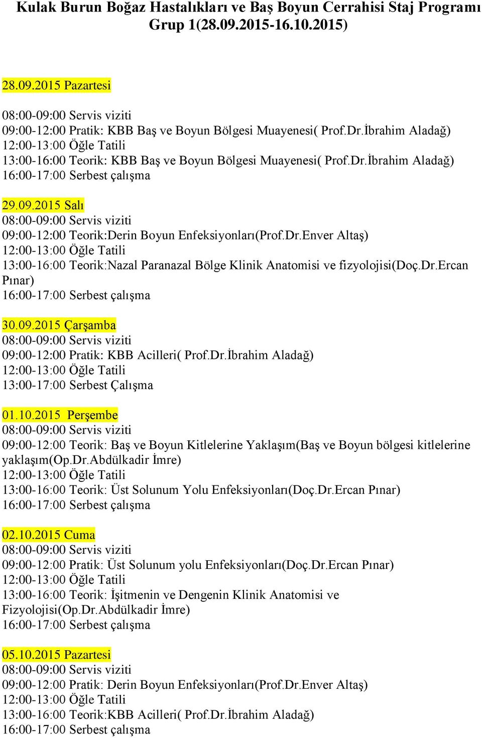 dr.ercan Pınar) 30.09.2015 Çarşamba 09:00-12:00 Pratik: KBB Acilleri( Prof.Dr.İbrahim Aladağ) 01.10.