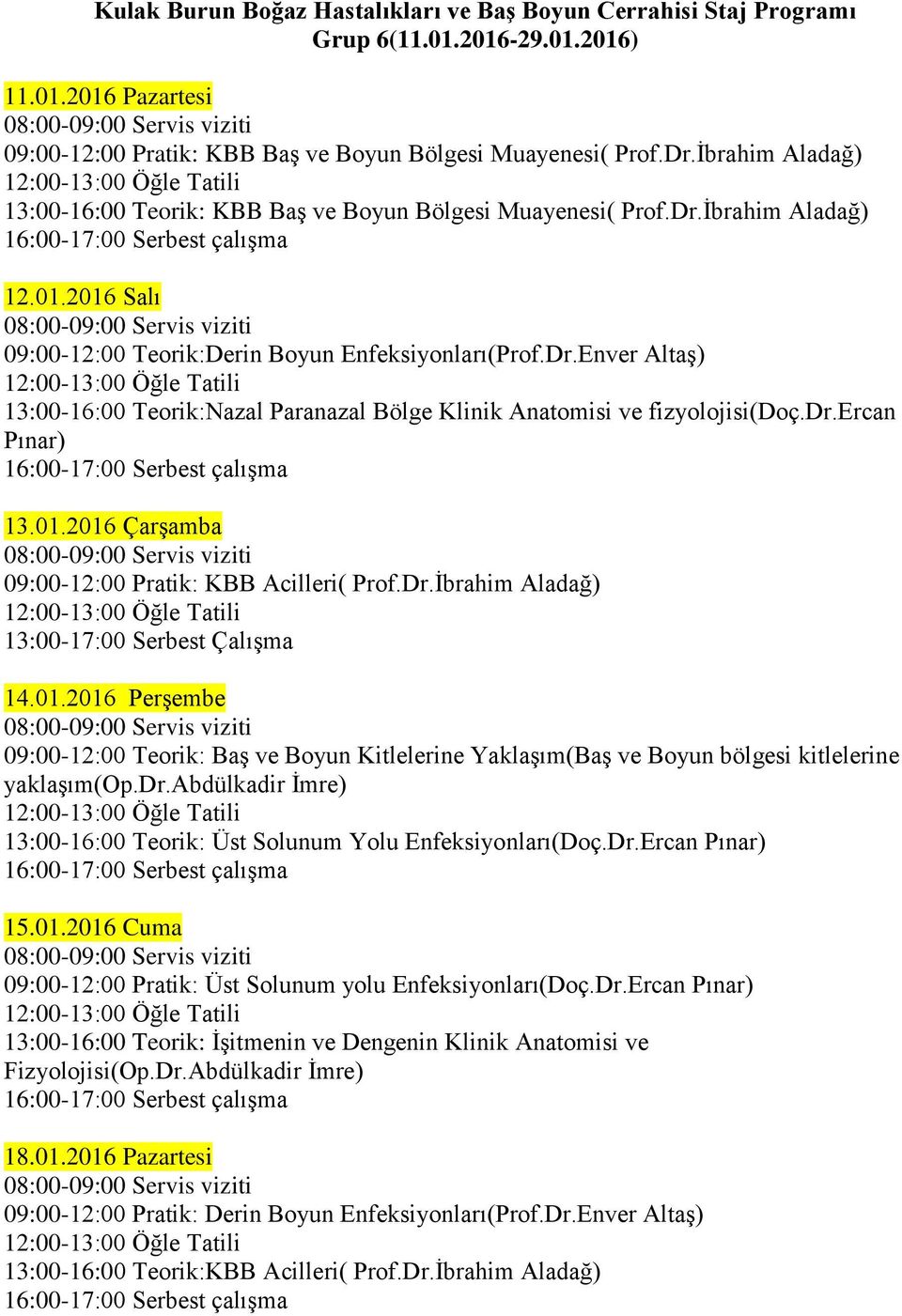 dr.ercan Pınar) 13.01.2016 Çarşamba 09:00-12:00 Pratik: KBB Acilleri( Prof.Dr.İbrahim Aladağ) 14.01.2016 Perşembe 09:00-12:00 Teorik: Baş ve Boyun Kitlelerine Yaklaşım(Baş ve Boyun bölgesi kitlelerine yaklaşım(op.