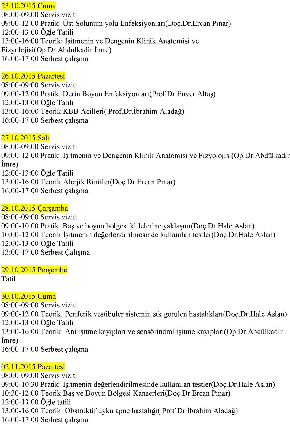 Dr.Ercan Pınar) 28.10.2015 Çarşamba 09:00-10:00 Pratik: Baş ve boyun bölgesi kitlelerine yaklaşım(doç.dr.hale Aslan) 10:00-12:00 Teorik:İşitmenin değerlendirilmesinde kullanılan testler(doç.dr.hale Aslan) 29.