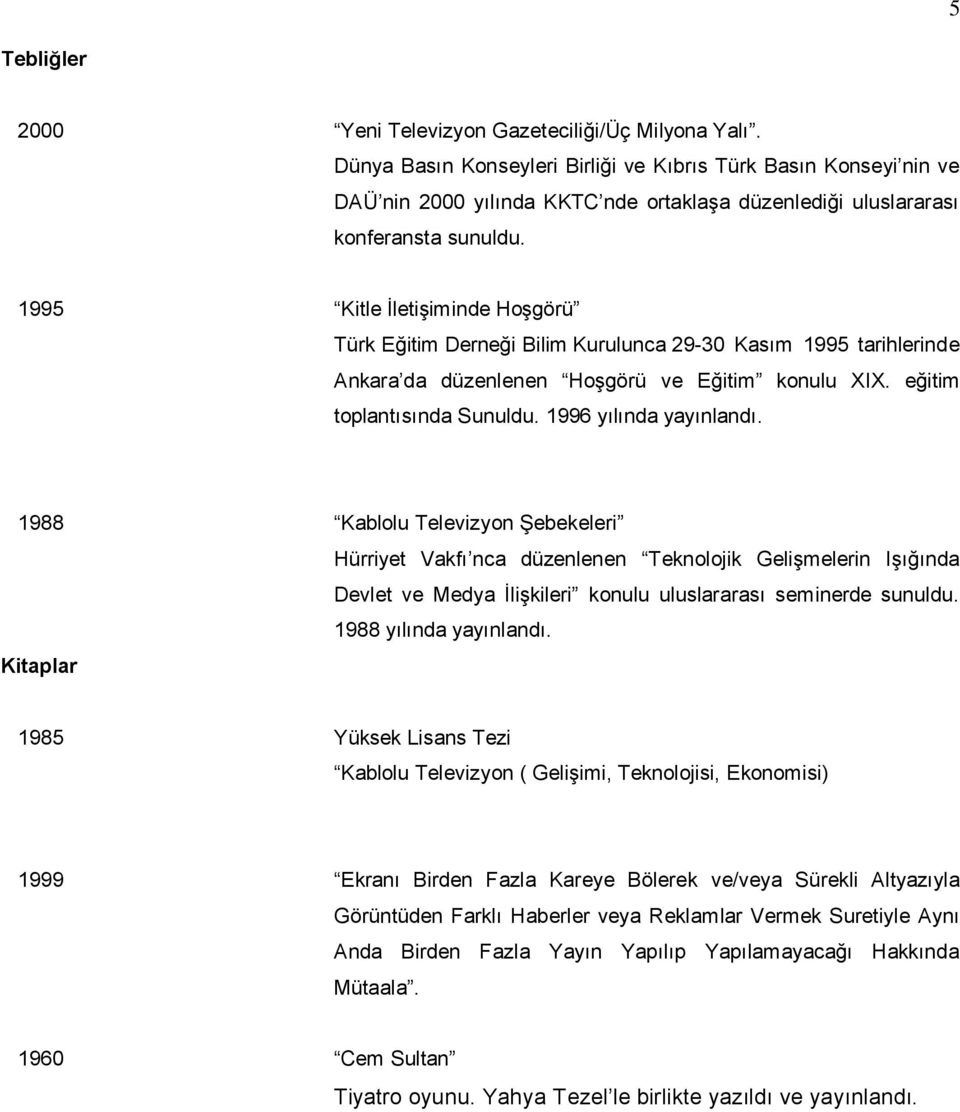 1995 Kitle İletişiminde Hoşgörü Türk Eğitim Derneği Bilim Kurulunca 29-30 Kasım 1995 tarihlerinde Ankara da düzenlenen Hoşgörü ve Eğitim konulu XIX. eğitim toplantısında Sunuldu.