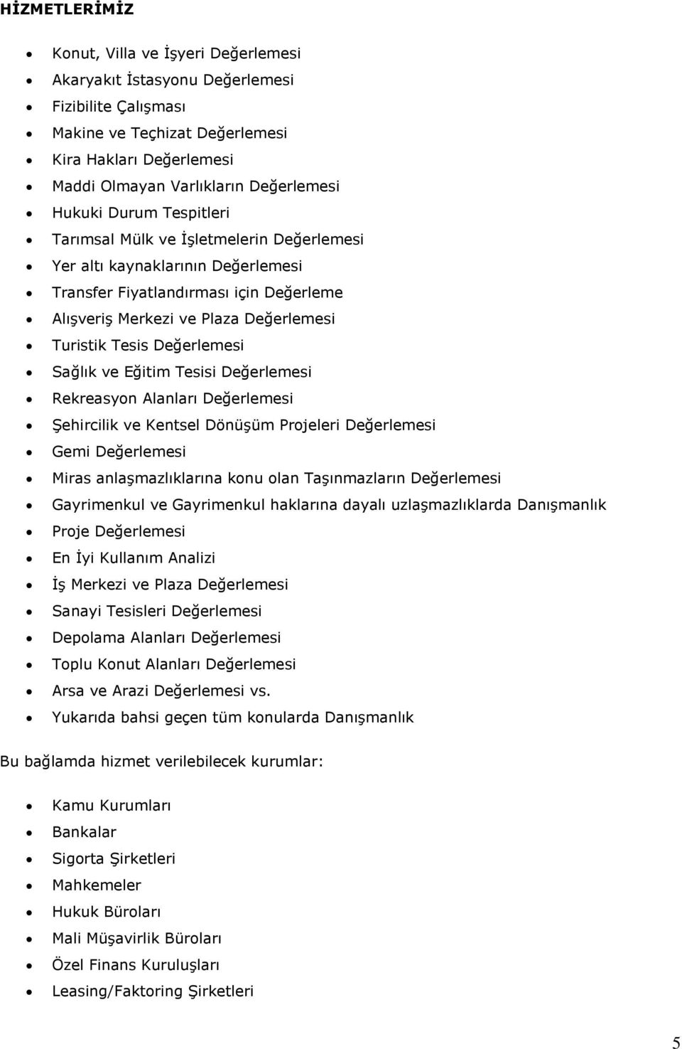 Değerlemesi Sağlık ve Eğitim Tesisi Değerlemesi Rekreasyon Alanları Değerlemesi Şehircilik ve Kentsel Dönüşüm Projeleri Değerlemesi Gemi Değerlemesi Miras anlaşmazlıklarına konu olan Taşınmazların