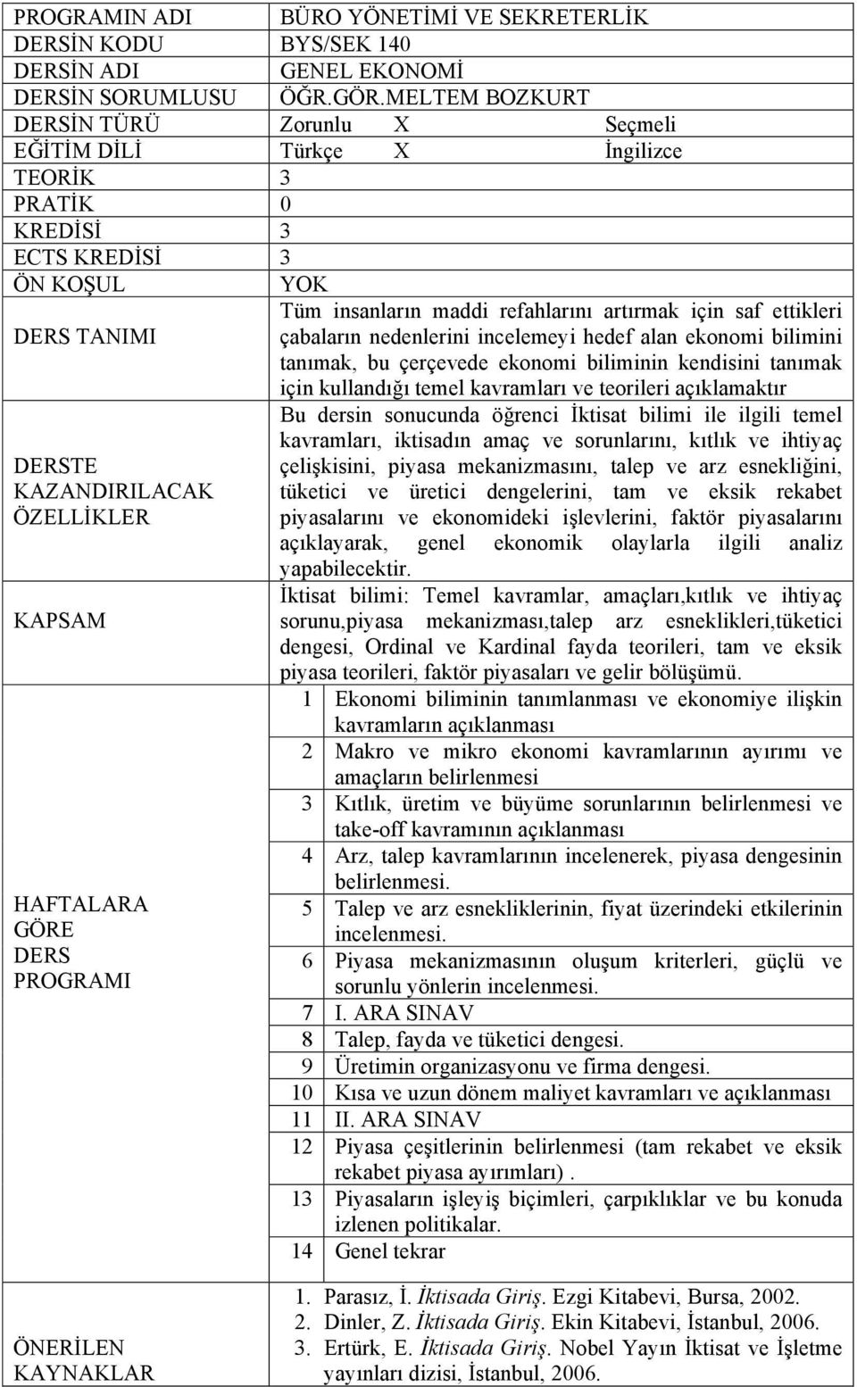 TANIMI çabaların nedenlerini incelemeyi hedef alan ekonomi bilimini tanımak, bu çerçevede ekonomi biliminin kendisini tanımak için kullandığı temel kavramları ve teorileri açıklamaktır Bu dersin