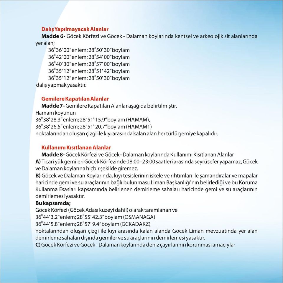 Gemilere Kapatılan Alanlar Madde 7- Gemilere Kapatılan Alanlar aşağıda belirtilmiştir. Hamam koyunun 360 38' 28.3 enlem; 280 51' 15.9 boylam (HAMAM), 360 38' 26.5 enlem; 280 51' 20.