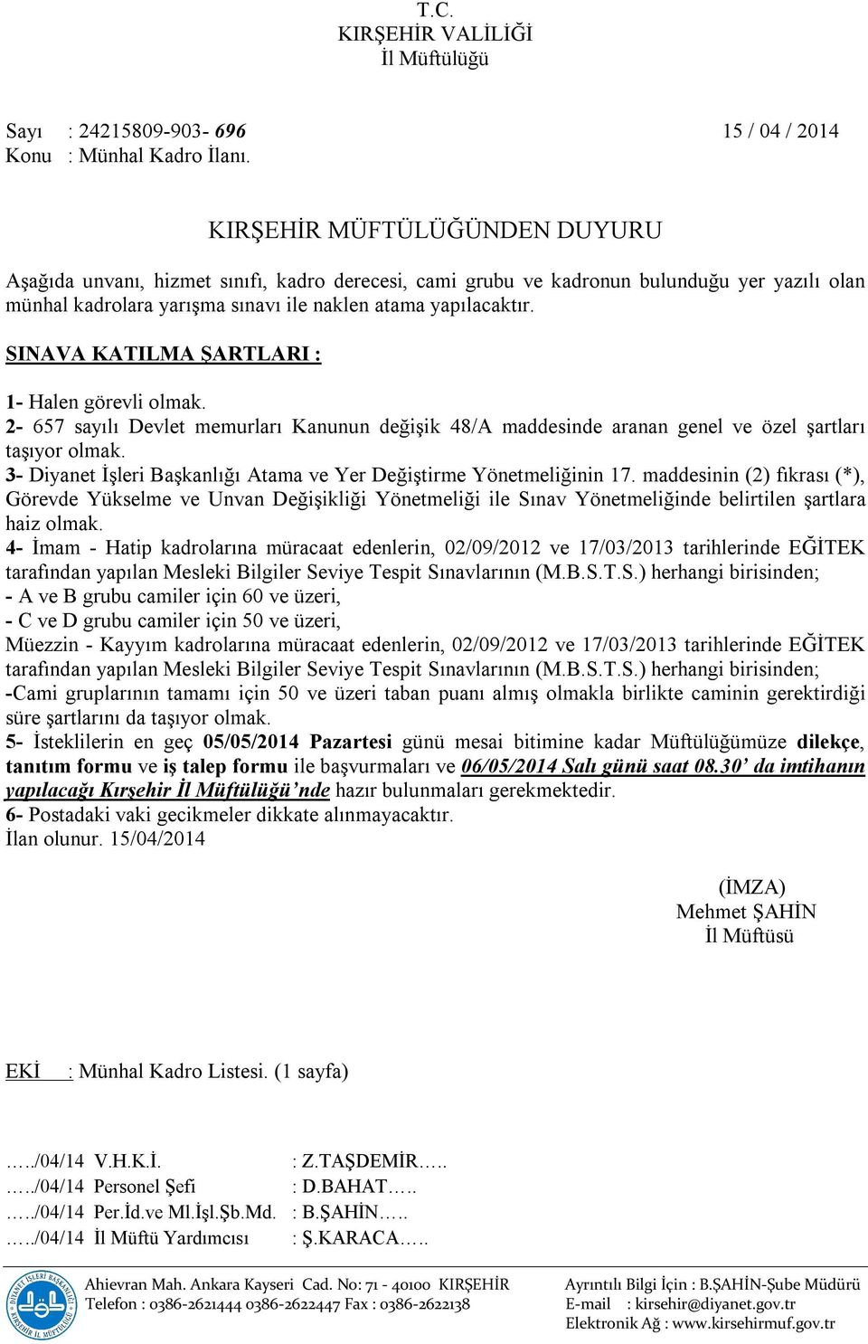 SINAVA KATILMA ŞARTLARI : 1- Halen görevli olmak. 2-657 sayılı Devlet memurları Kanunun değişik 48/A maddesinde aranan genel ve özel şartları taşıyor olmak.