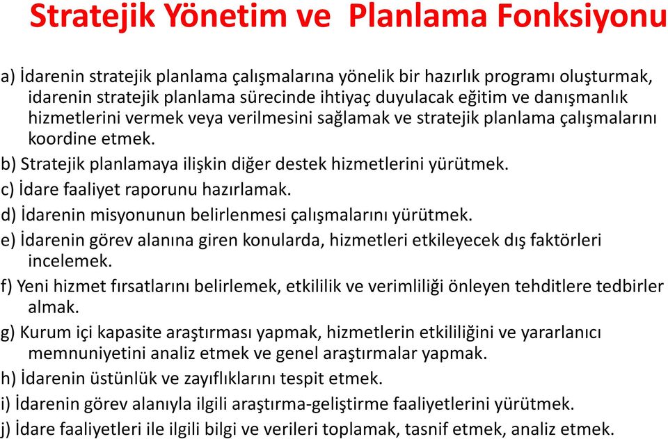 c) İdare faaliyet raporunu hazırlamak. d) İdarenin misyonunun belirlenmesi çalışmalarını yürütmek. e) İdarenin görev alanına giren konularda, hizmetleri etkileyecek dış faktörleri incelemek.