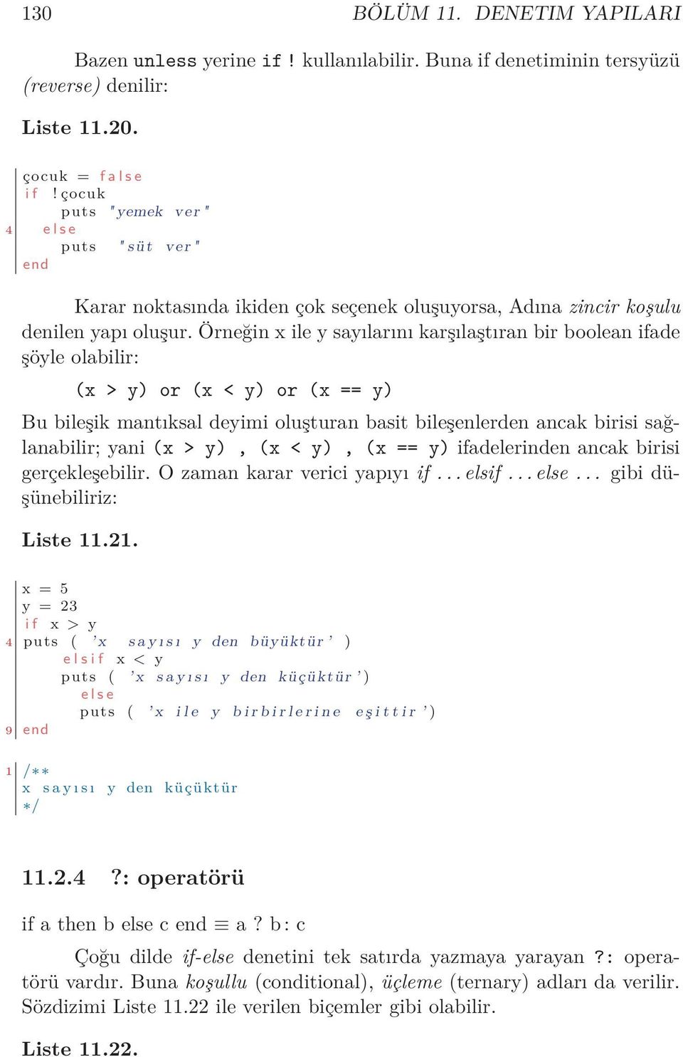 Örneğin x ile y sayılarını karşılaştıran bir boolean ifade şöyle olabilir: (x > y) or (x < y) or (x == y) Bu bileşik mantıksal deyimi oluşturan basit bileşenlerden ancak birisi sağlanabilir; yani (x