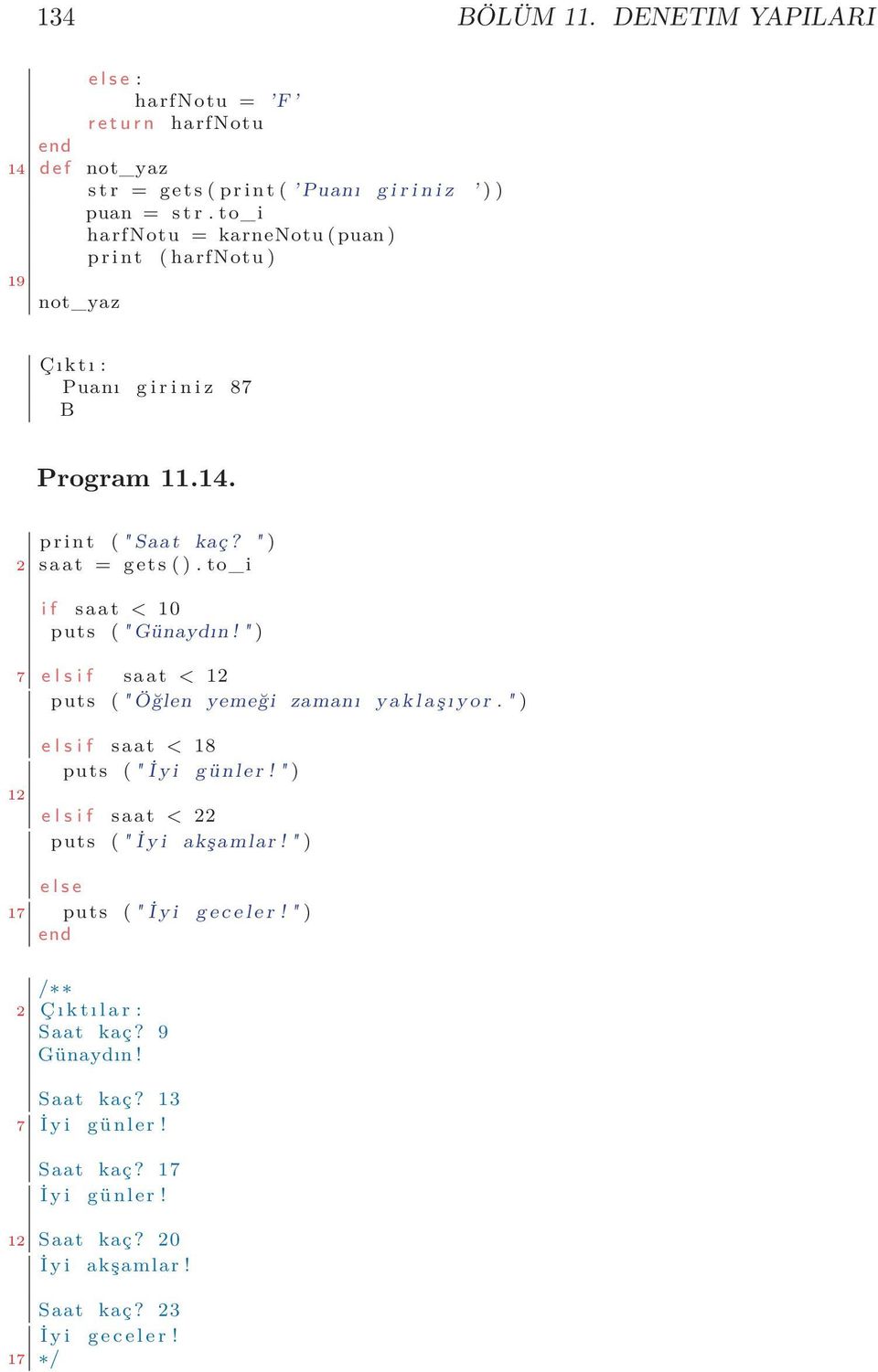to_i i f saat < 10 puts ( " Günaydın! " ) 7 e l s i f saat < 12 puts ( " Öğlen yemeği zamanı y a k l a ş ı y o r. " ) 12 e l s i f saat < 18 puts ( " İ y i günler!