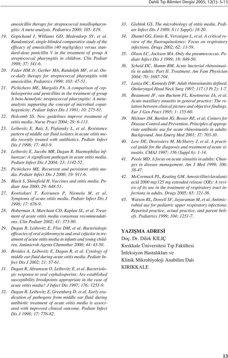 Clin Pediatr 1998; 37: 341-6. 20. Feder HM Jr, Gerber MA, Randolph MF, et al. Once-daily therapy for streptococcal pharyngitis with amoxicillin. Pediatrics 1999; 103: 47-51. 21.