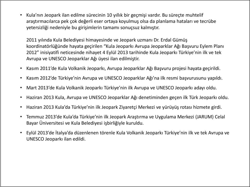 2011 yılında Kula Belediyesi himayesinde ve Jeopark uzmanı Dr.