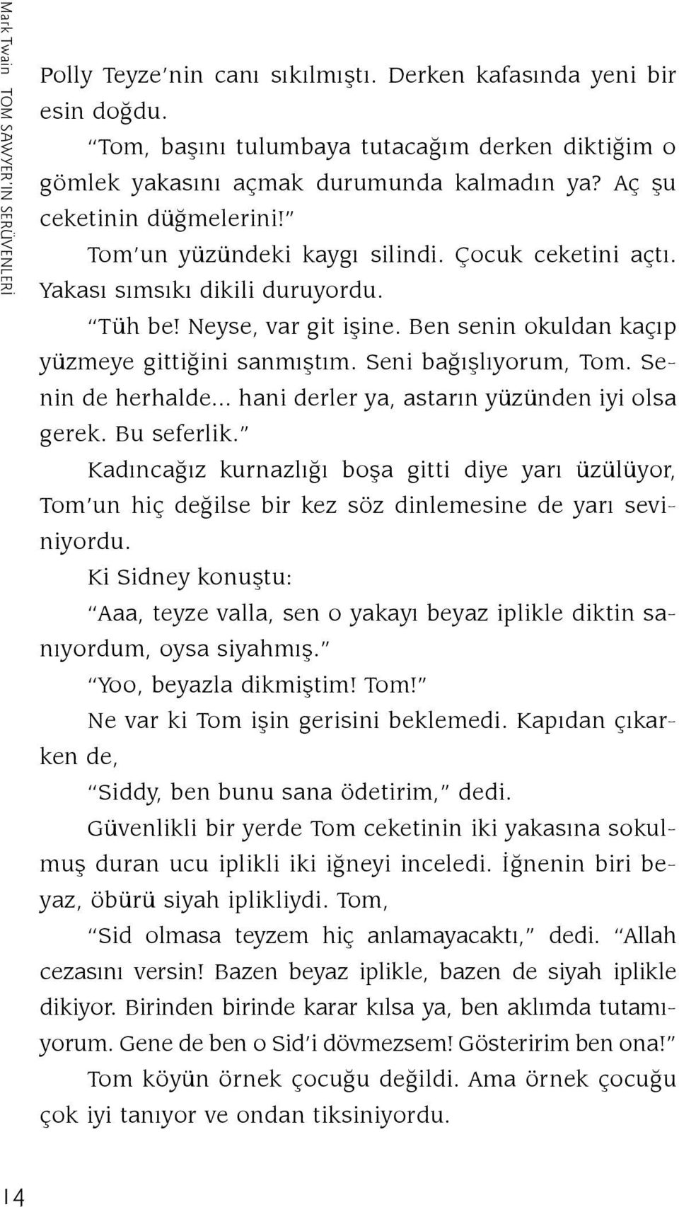 Ço cuk ce ke ti ni aç tý. Ya ka sý sým sý ký di ki li du ru yor du. Tüh be! Ney se, var git iþi ne. Ben se nin okul dan ka çýp yüz me ye git ti ði ni san mýþ tým. Se ni ba ðýþ lý yo rum, Tom.