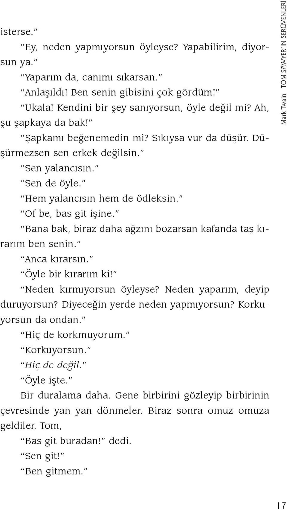 Hem ya lan cý sýn hem de ödleksin. Of be, bas git iþine. Ba na bak, bi raz da ha að zý ný bo zar san ka fan da taþ kýra rým ben senin. An ca kýrarsýn. Öy le bir ký ra rým ki!