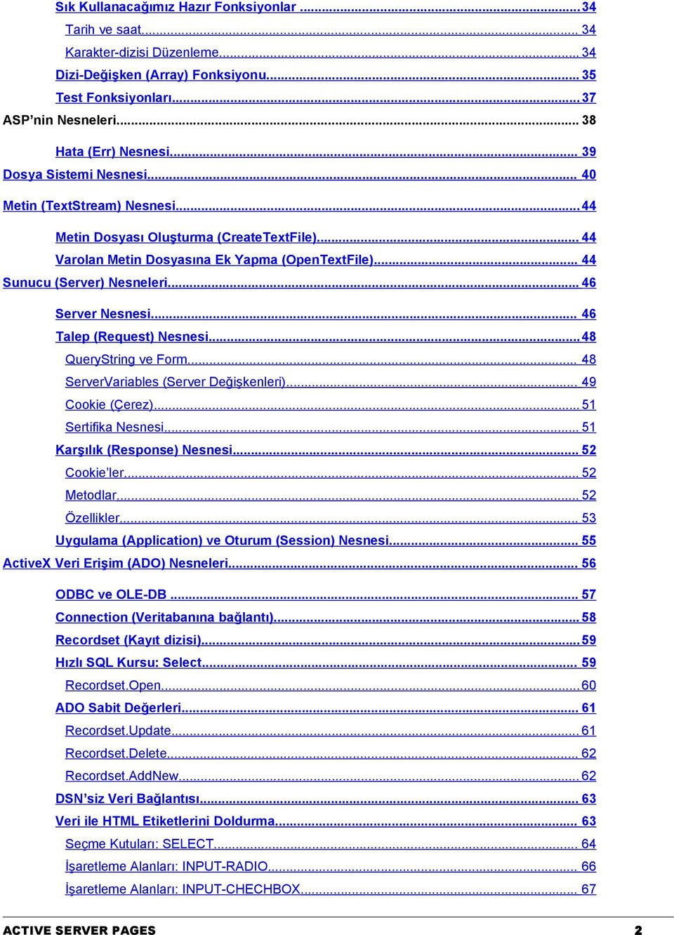 .. 46 Server Nesnesi... 46 Talep (Request) Nesnesi... 48 QueryString ve Form... 48 ServerVariables (Server Değişkenleri)... 49 Cookie (Çerez)... 51 Sertifika Nesnesi... 51 Karşılık (Response) Nesnesi.