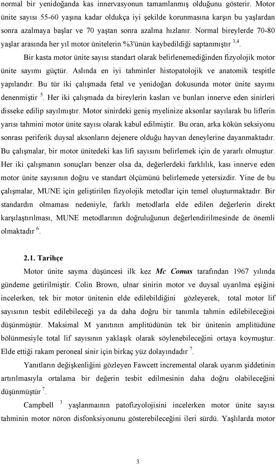 Normal bireylerde 70-80 yaşlar arasında her yıl motor ünitelerin %3'ünün kaybedildiği saptanmıştır 3,4.