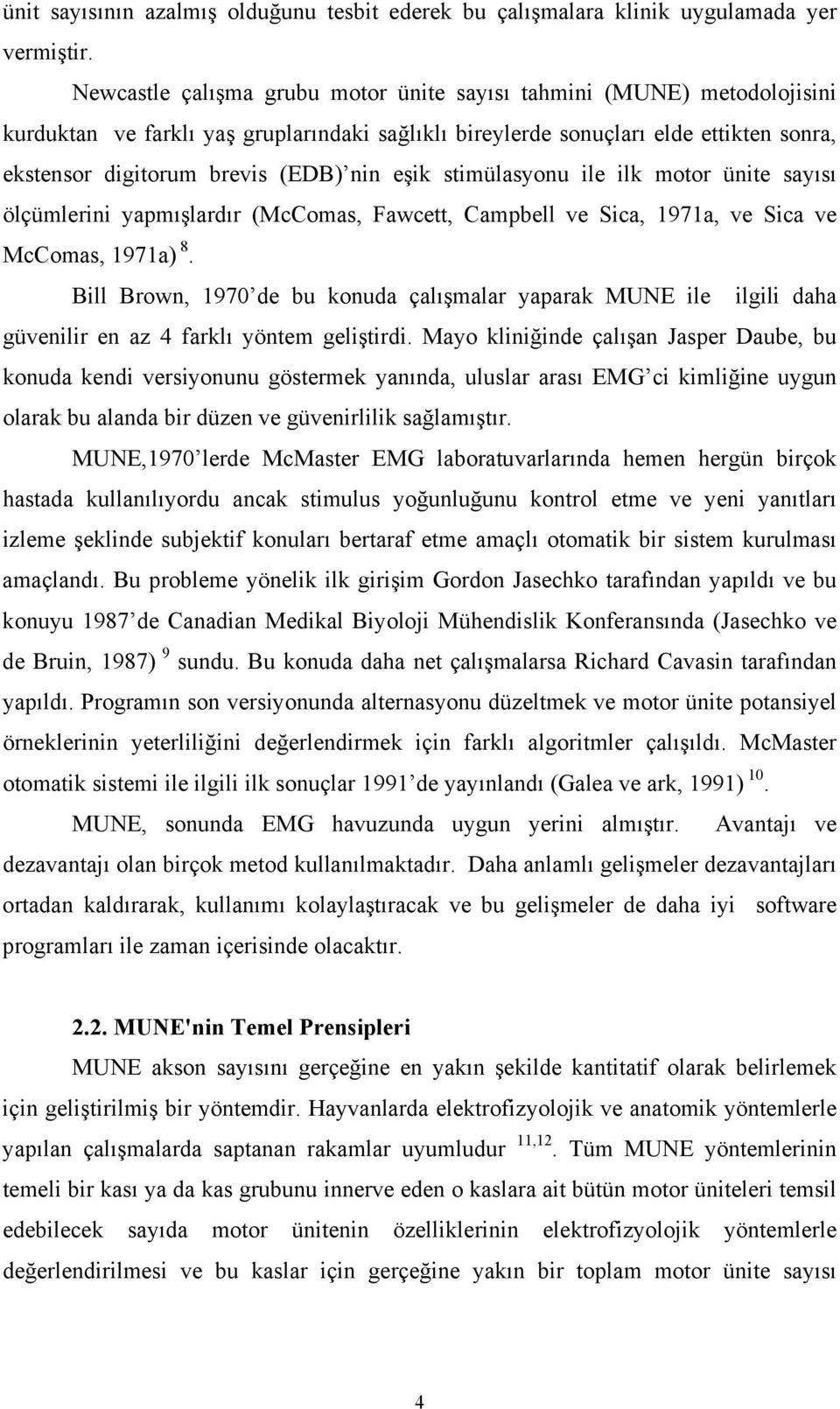 eşik stimülasyonu ile ilk motor ünite sayısı ölçümlerini yapmışlardır (McComas, Fawcett, Campbell ve Sica, 1971a, ve Sica ve McComas, 1971a) 8.