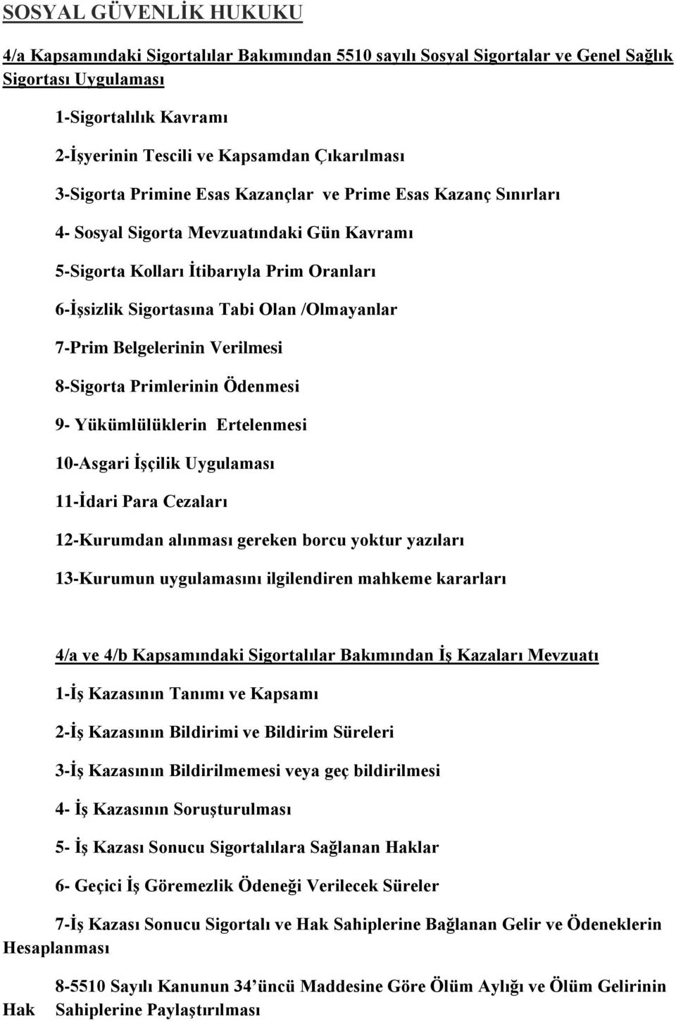 7-Prim Belgelerinin Verilmesi 8-Sigorta Primlerinin Ödenmesi 9- Yükümlülüklerin Ertelenmesi 10-Asgari ĠĢçilik Uygulaması 11-Ġdari Para Cezaları 12-Kurumdan alınması gereken borcu yoktur yazıları