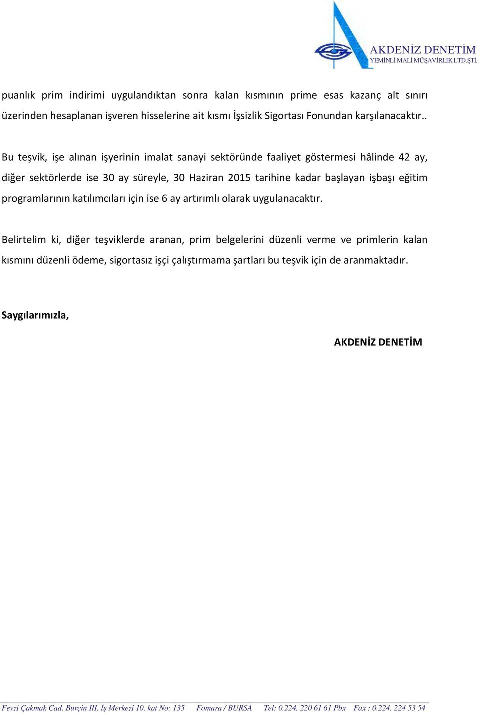 . Bu teşvik, işe alınan işyerinin imalat sanayi sektöründe faaliyet göstermesi hâlinde 42 ay, diğer sektörlerde ise 30 ay süreyle, 30 Haziran 2015 tarihine kadar