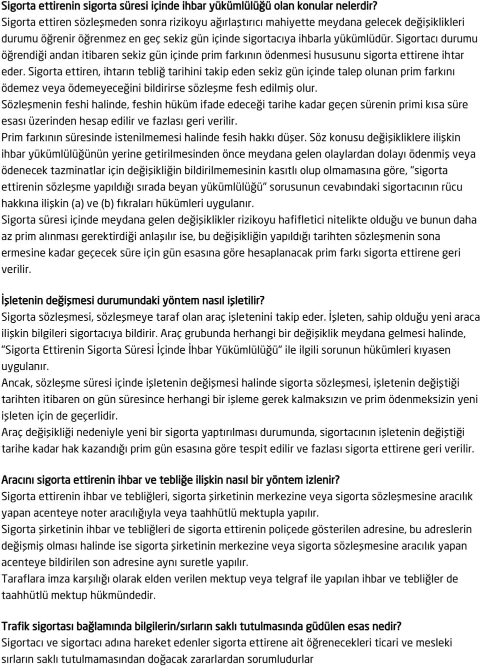 Sigortacı durumu öğrendiği andan itibaren sekiz gün içinde prim farkının ödenmesi hususunu sigorta ettirene ihtar eder.