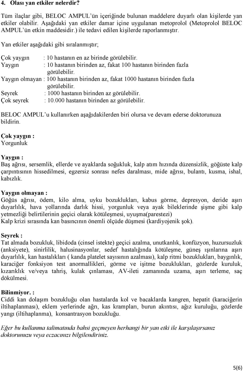 Yan etkiler aşağıdaki gibi sıralanmıştır; Çok yaygın : 10 hastanın en az birinde görülebilir. Yaygın : 10 hastanın birinden az, fakat 100 hastanın birinden fazla görülebilir.