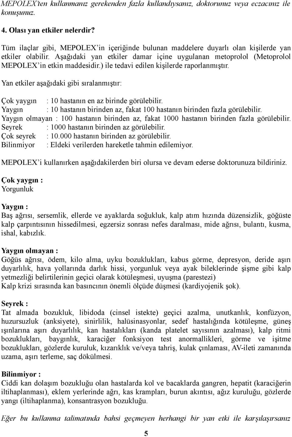 ) ile tedavi edilen kişilerde raporlanmıştır. Yan etkiler aşağıdaki gibi sıralanmıştır: Çok yaygın : 10 hastanın en az birinde görülebilir.