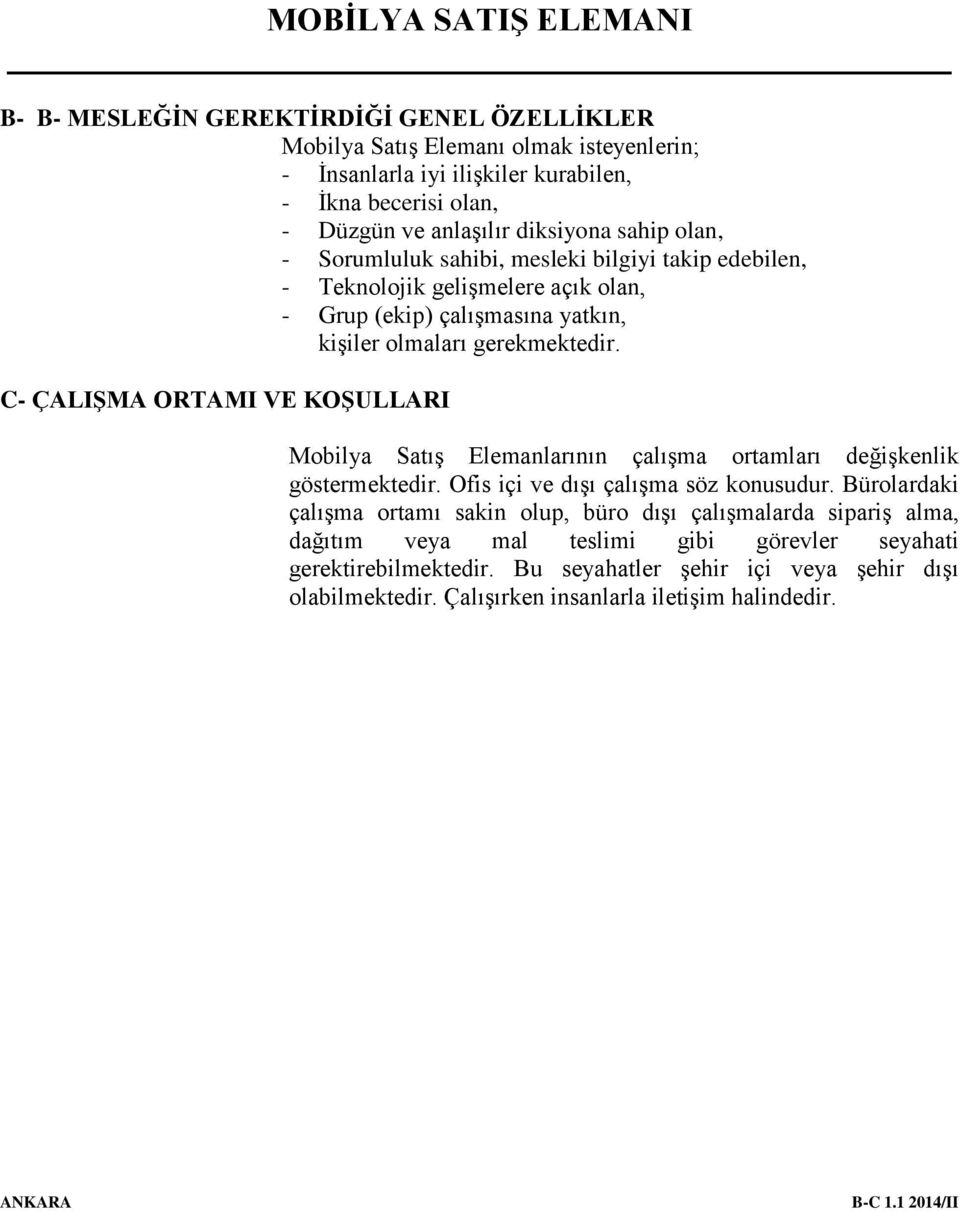 C- ÇALIŞMA ORTAMI VE KOŞULLARI Mobilya Satış Elemanlarının çalışma ortamları değişkenlik göstermektedir. Ofis içi ve dışı çalışma söz konusudur.